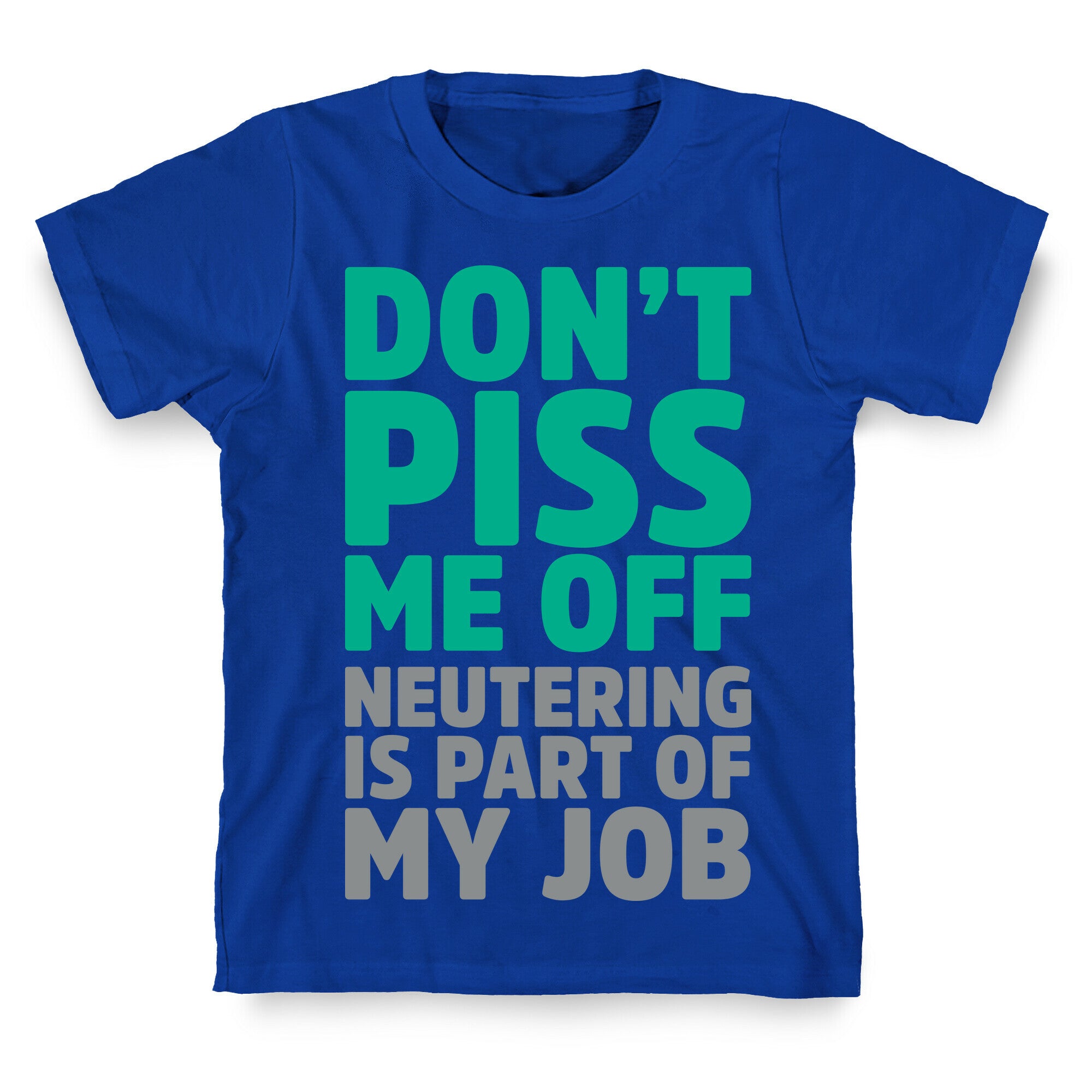 Don't Piss Me Off Neutering is Part of My Job T-Shirt